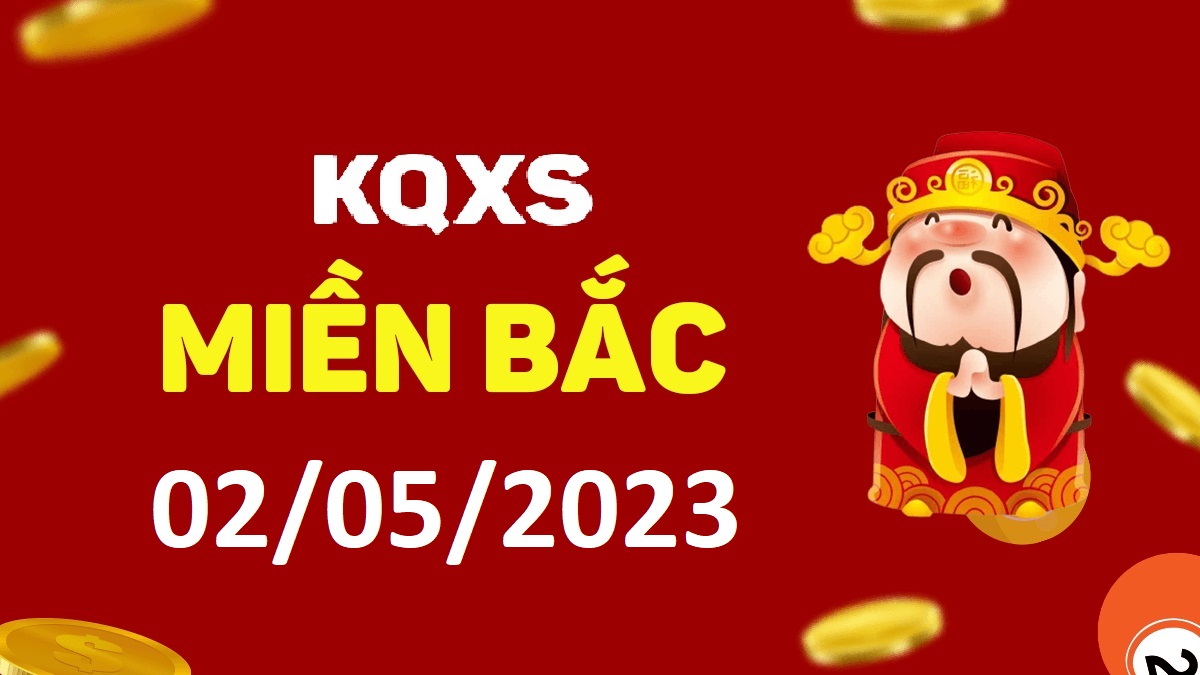 Xổ số miền Bắc 2-5-2023 thứ 3 – KQ XSMB ngày 2 tháng 5