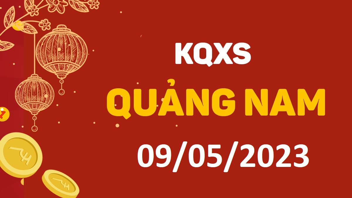 XSQNa 9-5-2023 thứ 3 – KQ xổ số Quảng Nam ngày 9 tháng 5