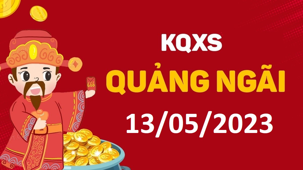 XSQNg 13-5-2023 thứ 7 – KQ xổ số Quảng Ngãi ngày 13 tháng 5