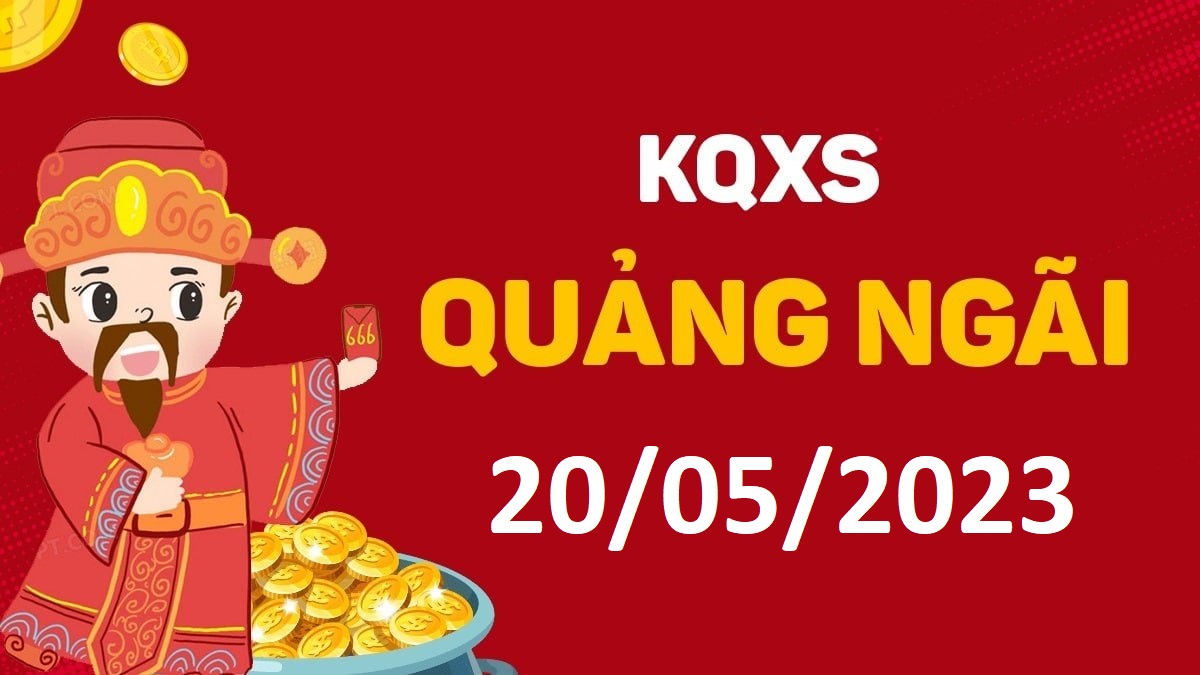 XSQNg 20-5-2023 thứ 7 – KQ xổ số Quảng Ngãi ngày 20 tháng 5