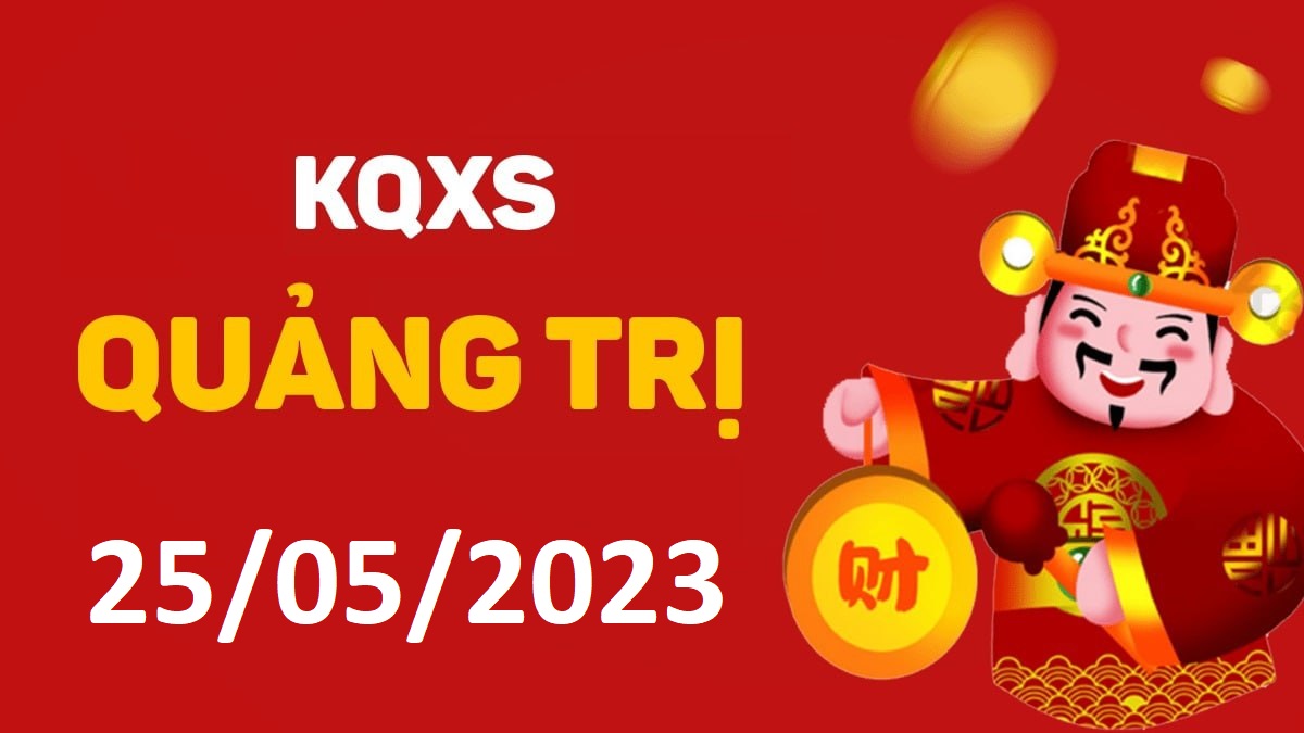 XSQT 25-5-2023 thứ 5 – KQ xổ số Quảng Trị ngày 25 tháng 5