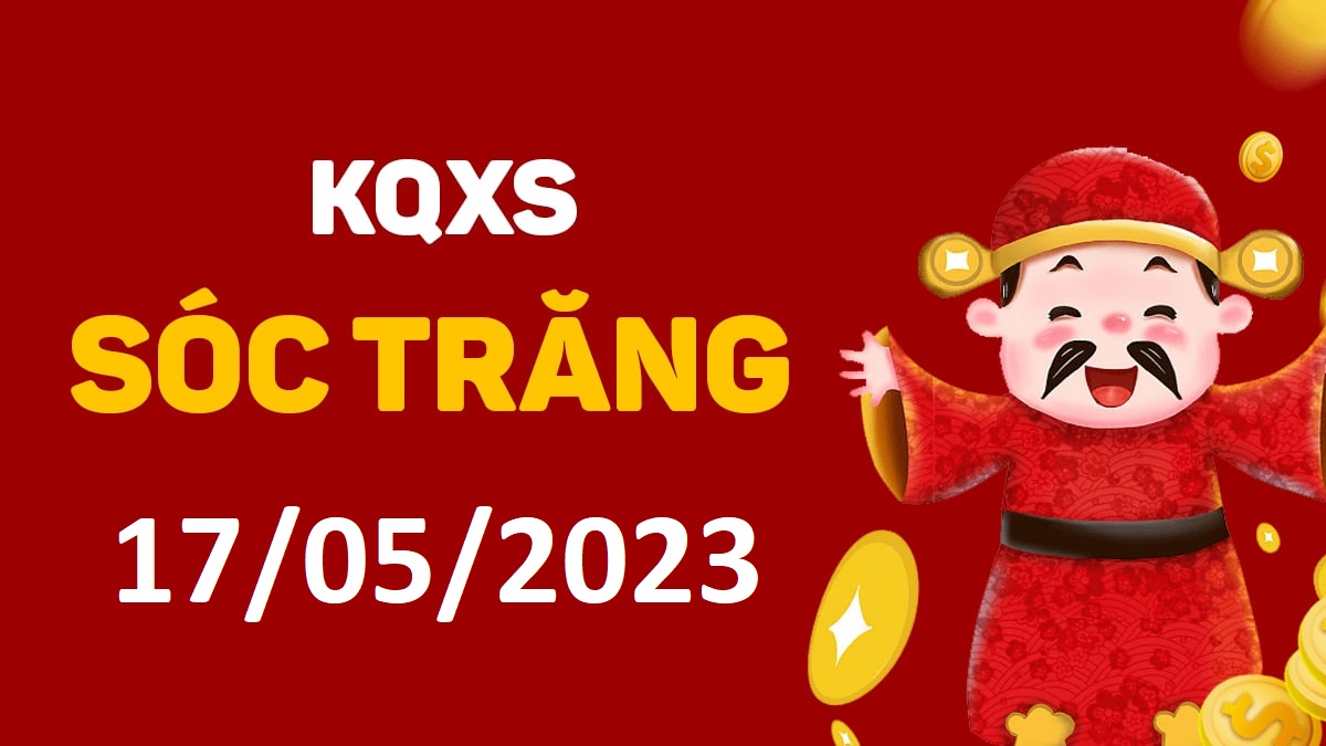 XSST 17-5-2023 thứ 4 – KQ xổ số Sóc Trăng ngày 17 tháng 5