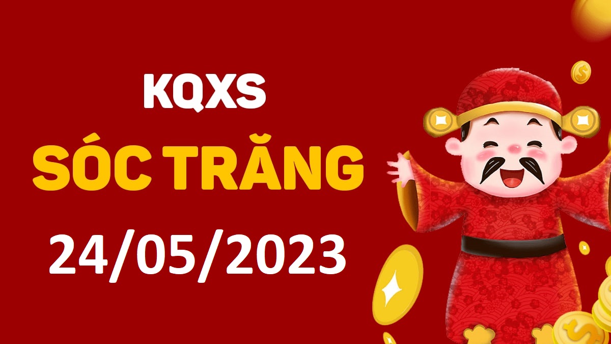 XSST 24-5-2023 thứ 4 – KQ xổ số Sóc Trăng ngày 24 tháng 5