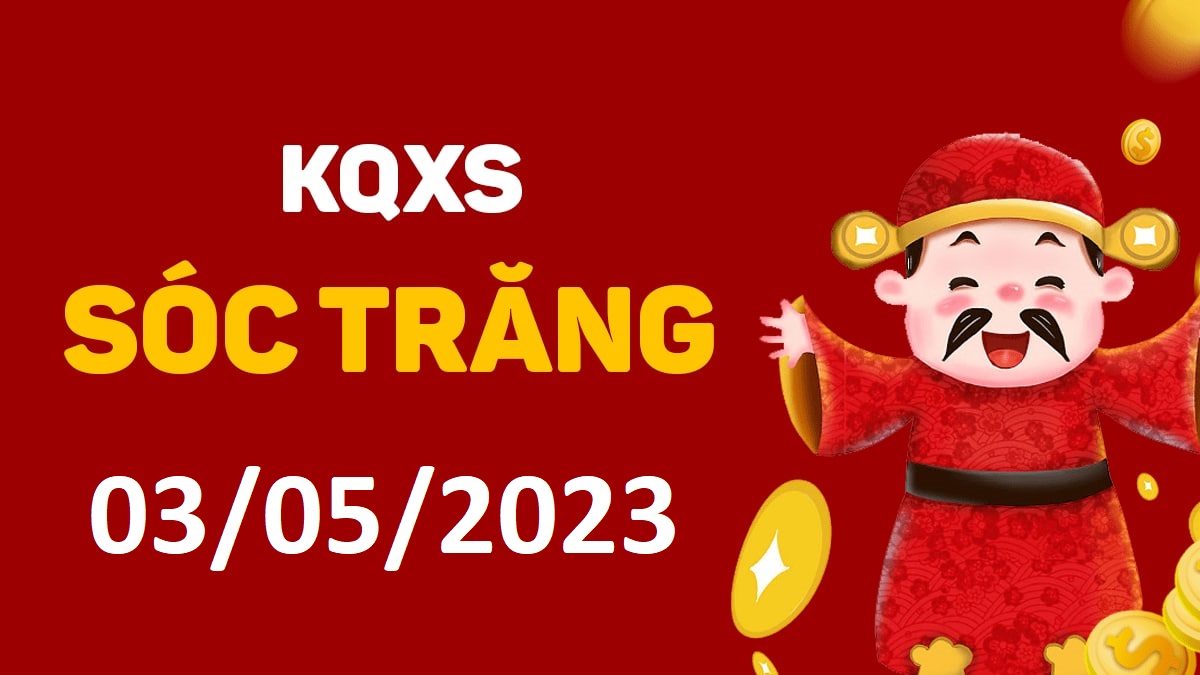 XSST 3-5-2023 thứ 4 – KQ xổ số Sóc Trăng ngày 3 tháng 5