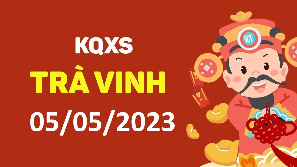 XSTV 5-5-2023 thứ 6 – KQ xổ số Trà Vinh ngày 5 tháng 5