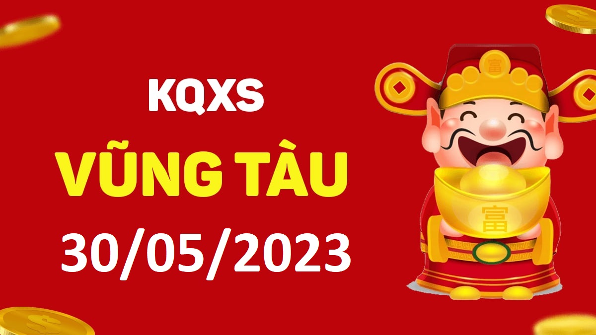 XSVT 30-5-2023 thứ 3 – KQ xổ số Vũng Tàu ngày 30 tháng 5