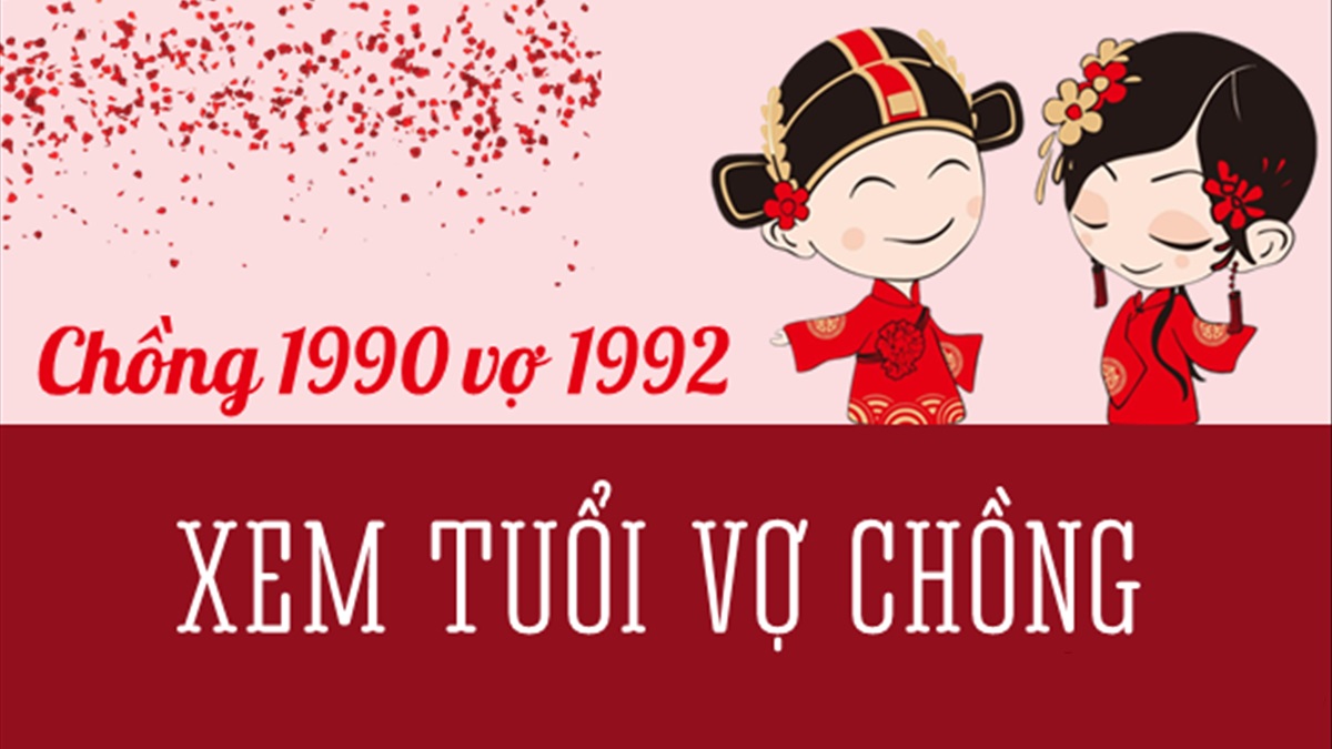 Chồng 1990 vợ 1992 có hợp nhau không? Sinh con năm nào tốt?