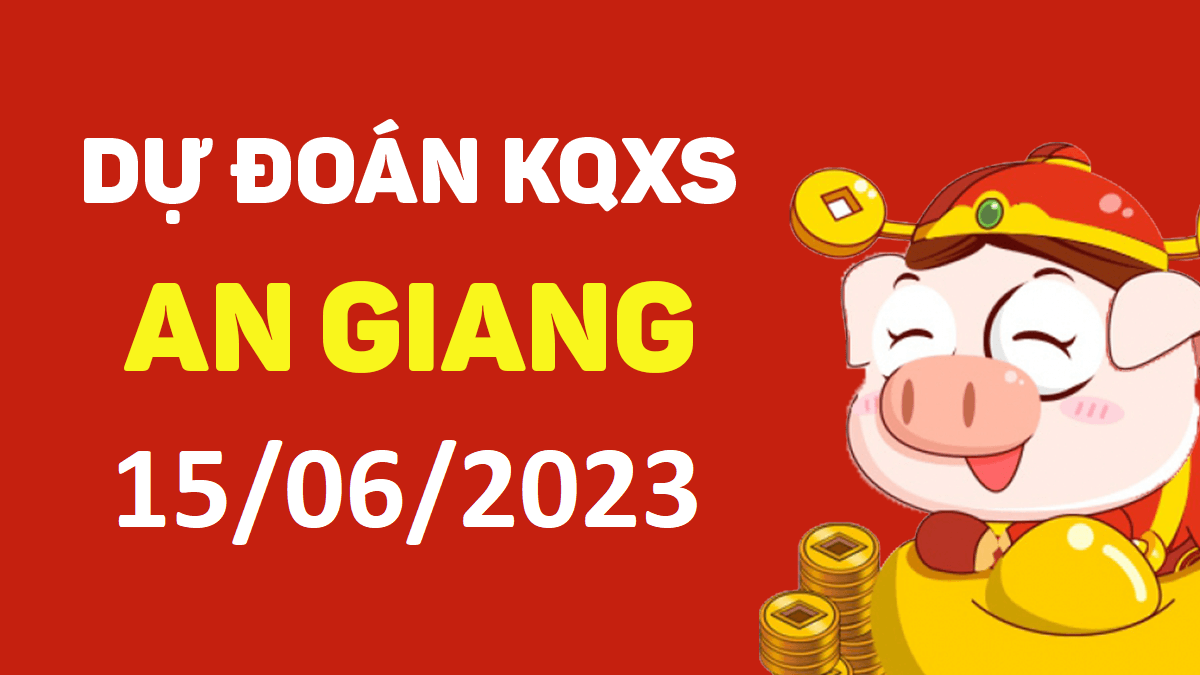 Dự đoán xổ số An Giang 15-6-2023 thứ 5 – Dự đoán XSAG hôm nay