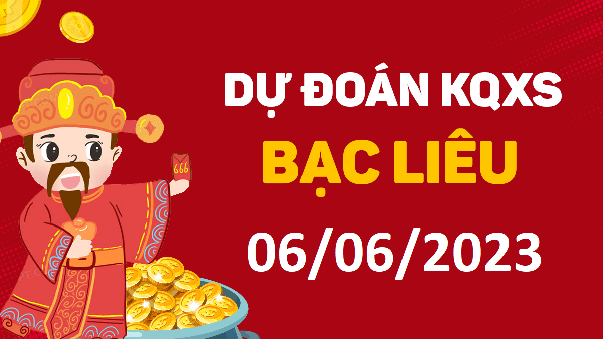 Dự đoán xổ số Bạc Liêu 6-6-2023 thứ 3 – Dự đoán XSBL hôm nay