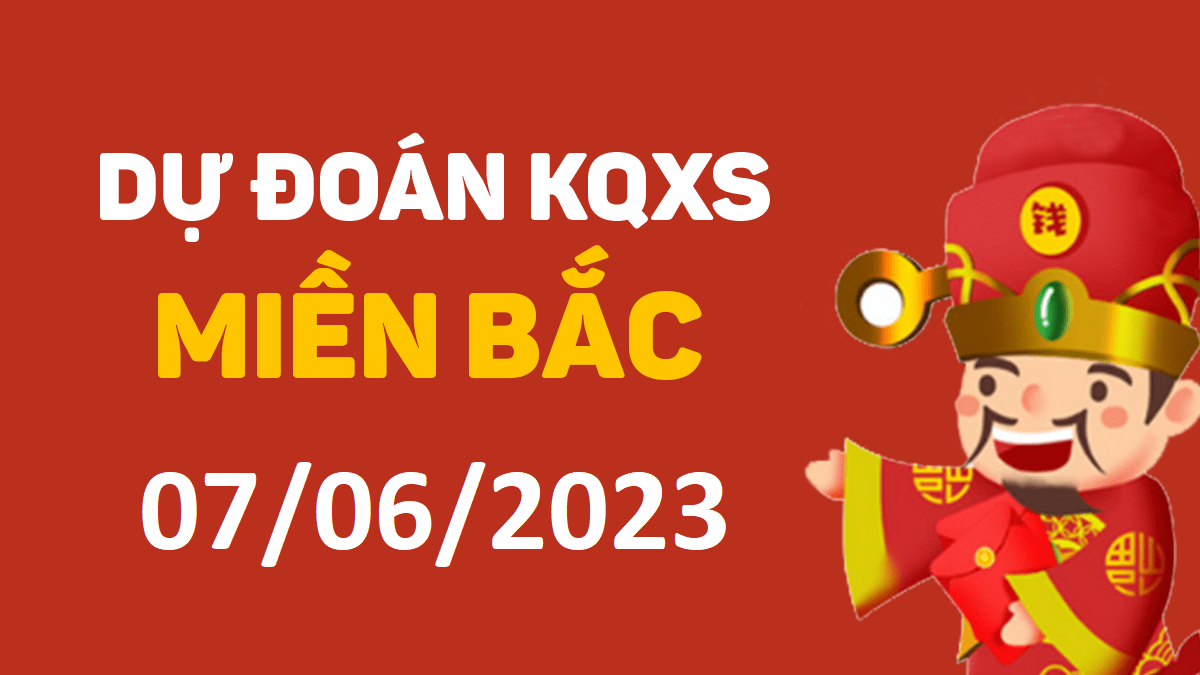 Dự đoán xổ số miền Bắc 7-6-2023 thứ 4 – Dự đoán XSBN hôm nay