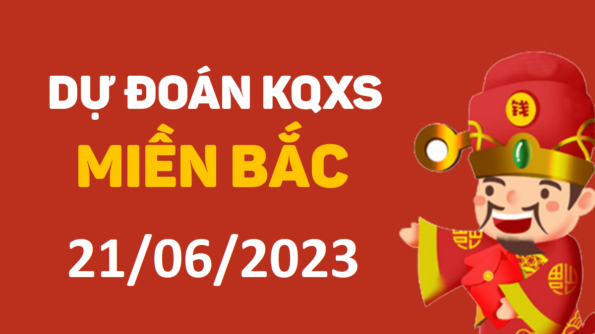 Dự đoán xổ số miền Bắc 21-6-2023 thứ 4 – Dự đoán XSBN hôm nay