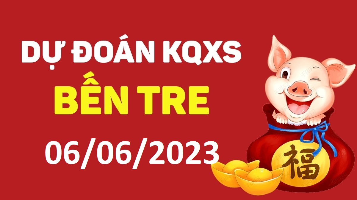 Dự đoán xổ số Bến Tre 6-6-2023 thứ 3 – Dự đoán XSBT hôm nay