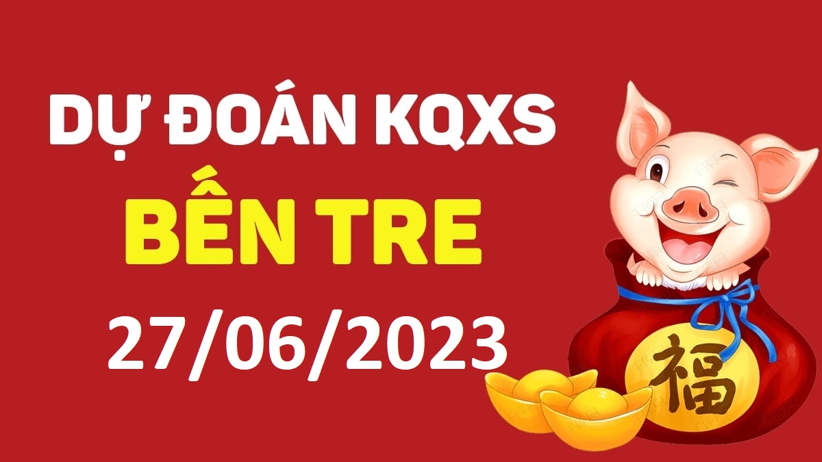 Dự đoán xổ số Bến Tre 27-6-2023 thứ 3 – Dự đoán XSBT hôm nay