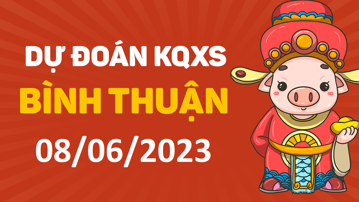 Dự đoán xổ số Bình Thuận 8-6-2023 thứ 5 – Dự đoán XSBTh hôm nay