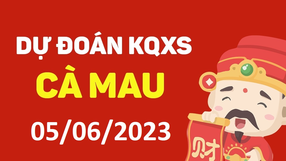 Dự đoán xổ số Cà Mau 5-6-2023 thứ 2 – Dự đoán XSCM hôm nay