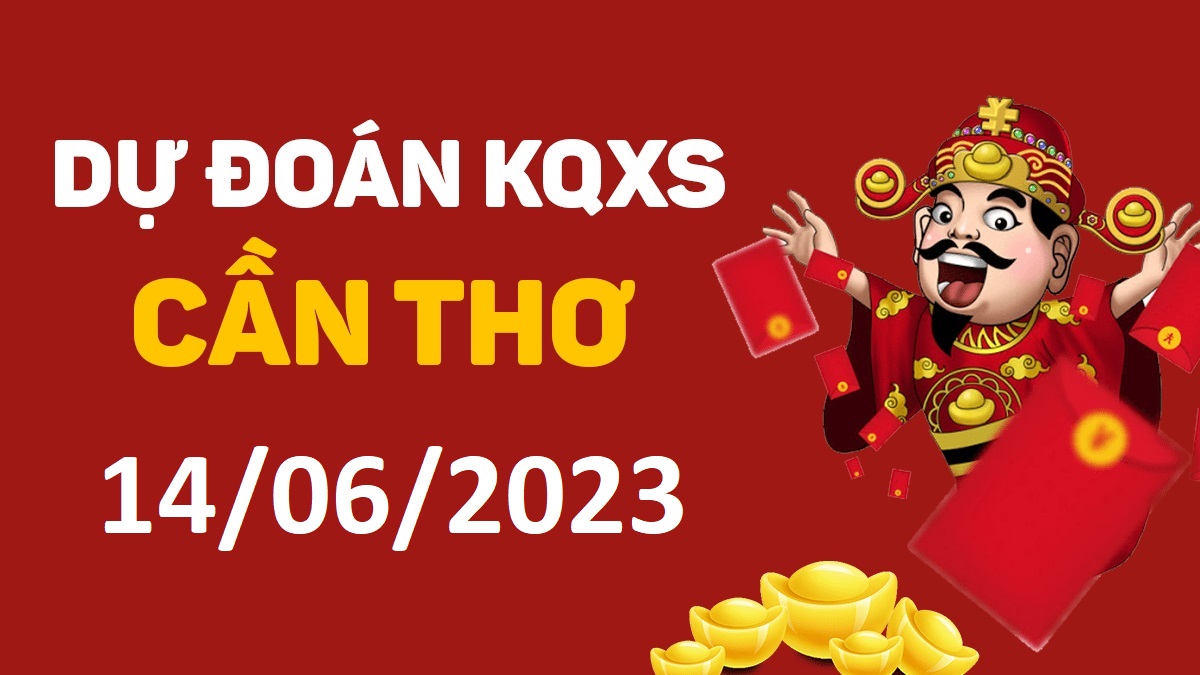 Dự đoán xổ số Cần Thơ 14-6-2023 thứ 4 – Dự đoán XSCT hôm nay