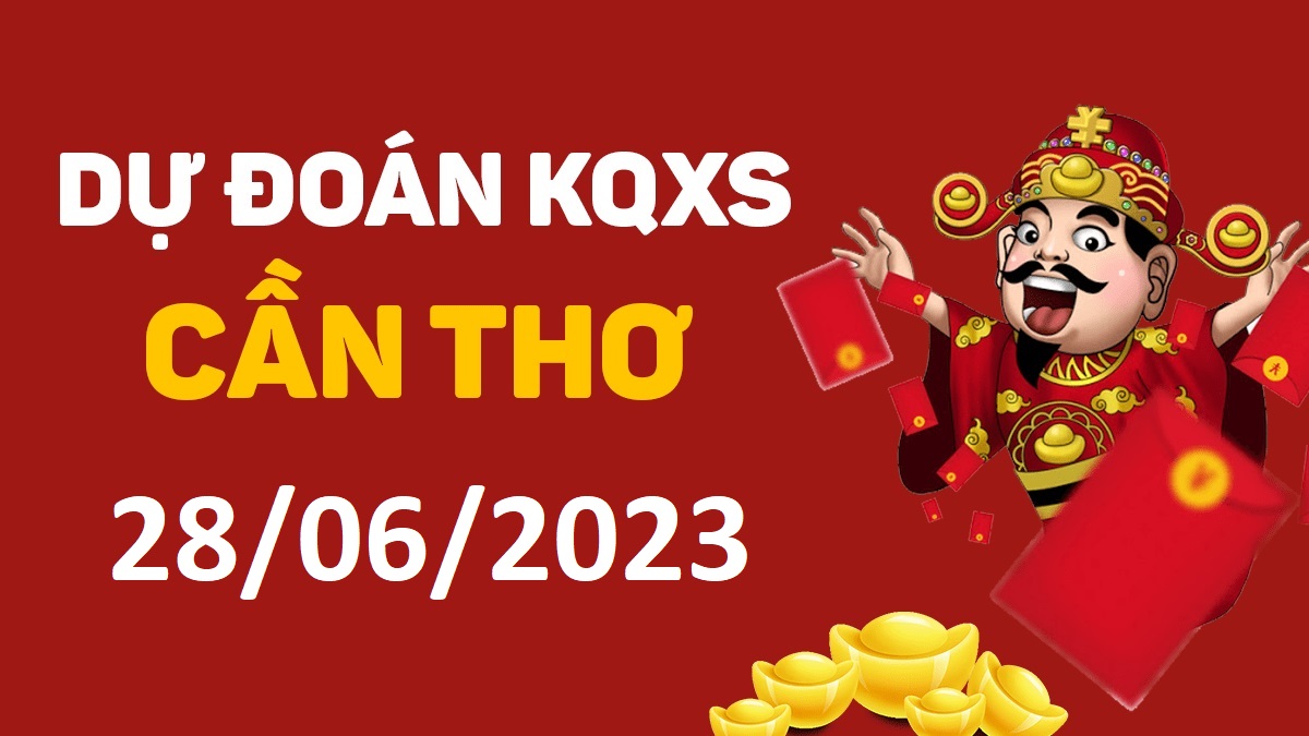 Dự đoán xổ số Cần Thơ 28-6-2023 thứ 4 – Dự đoán XSCT hôm nay