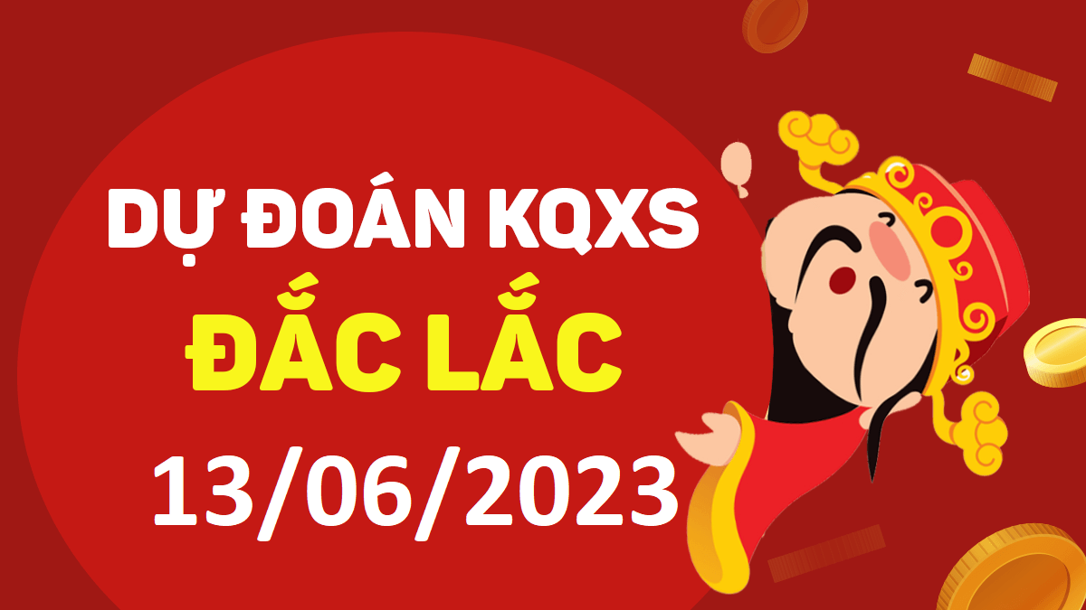 Dự đoán xổ số Đắk Lắk 13-6-2023 thứ 3 – Dự đoán XSDLk hôm nay