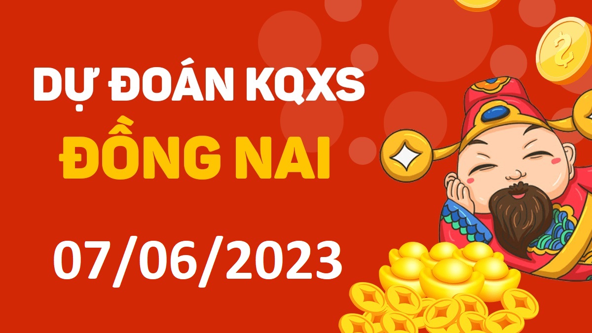 Dự đoán xổ số Đồng Nai 7-6-2023 thứ 4 – Dự đoán XSDN hôm nay