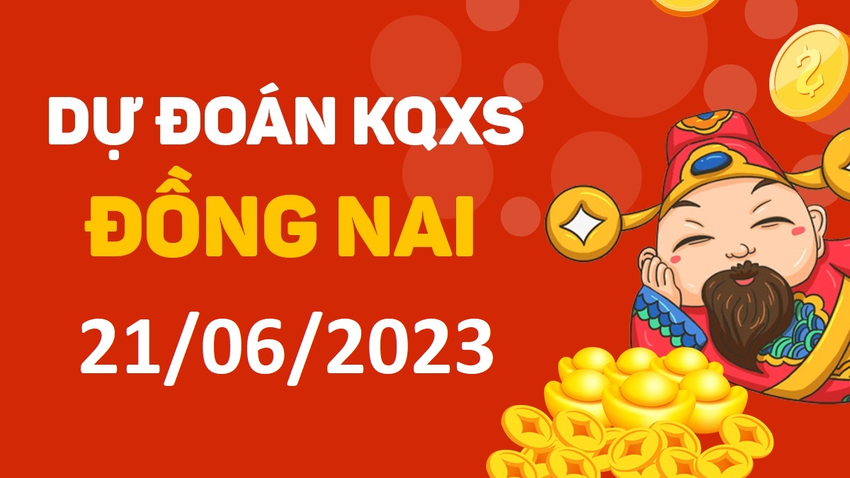 Dự đoán xổ số Đồng Nai 21-6-2023 thứ 4 – Dự đoán XSDN hôm nay