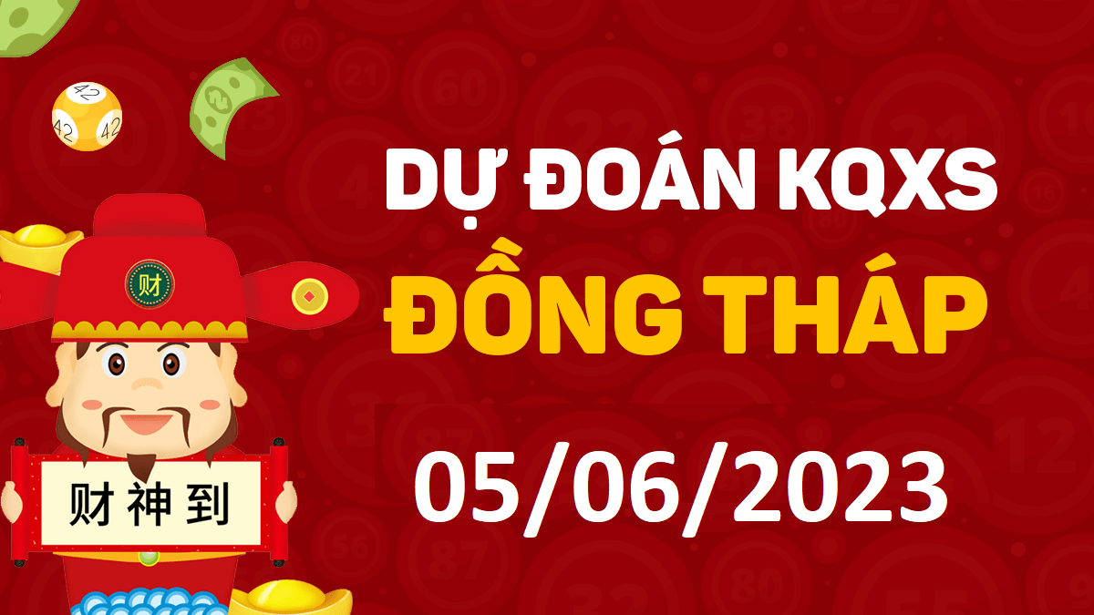 Dự đoán xổ số Đồng Tháp 5-6-2023 thứ 2 – Dự đoán XSDT hôm nay