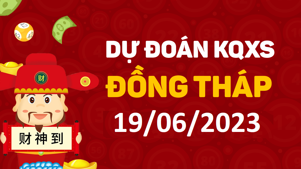 Dự đoán xổ số Đồng Tháp 19-6-2023 thứ 2 – Dự đoán XSDT hôm nay