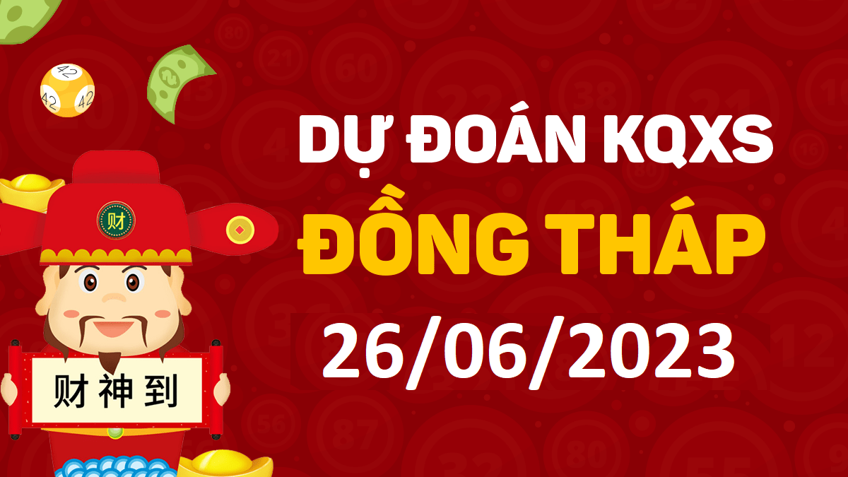 Dự đoán xổ số Đồng Tháp 26-6-2023 thứ 2 – Dự đoán XSDT hôm nay