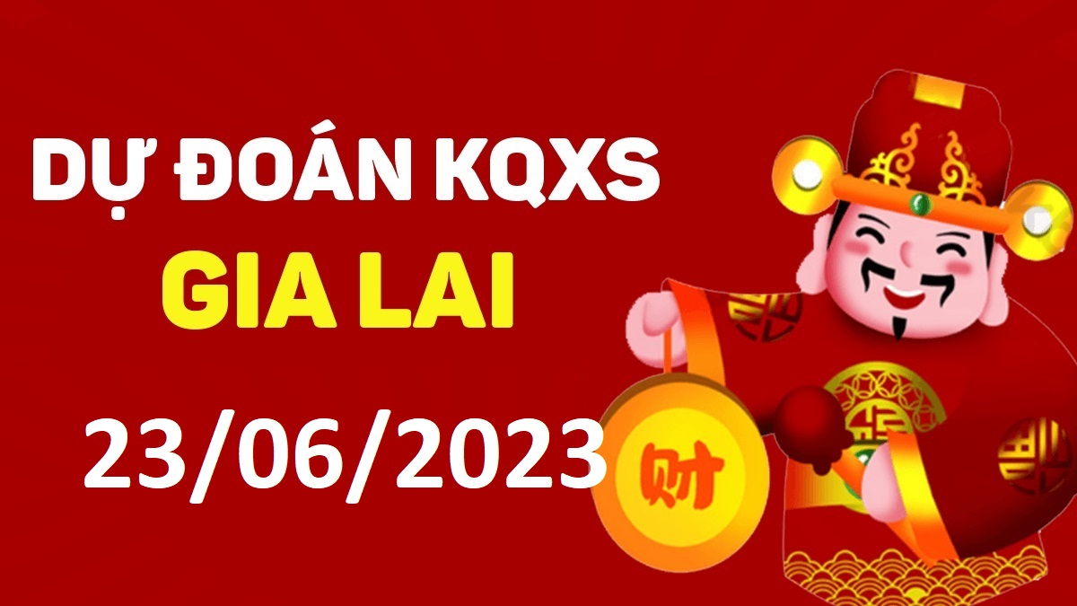 Dự đoán xổ số Gia Lai 23-6-2023 thứ 6 – Dự đoán XSGL hôm nay