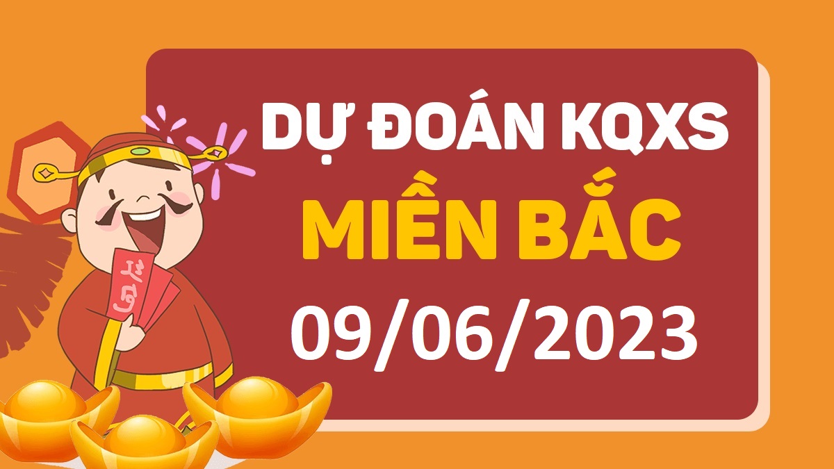 Dự đoán xổ số miền Bắc 9-6-2023 thứ 6 – Dự đoán XSHP hôm nay