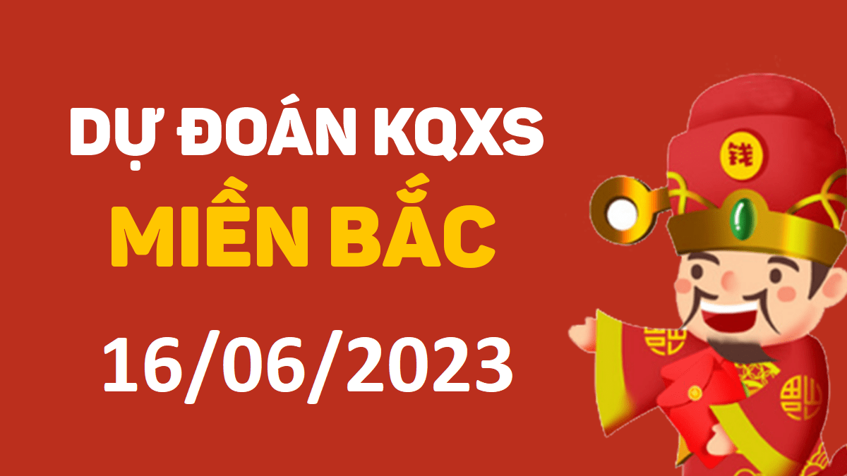 Dự đoán xổ số miền Bắc 16-6-2023 thứ 6 – Dự đoán XSHP hôm nay