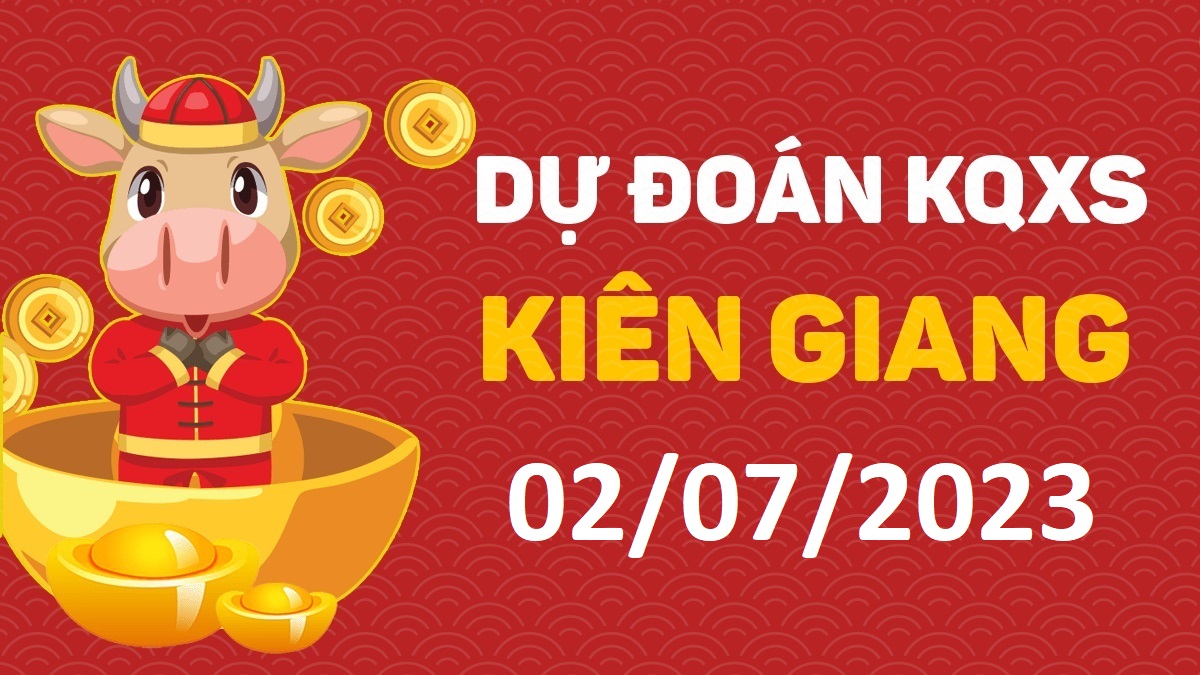 Dự đoán xổ số Kiên Giang 2-7-2023 chủ nhật – Dự đoán XSKG hôm nay