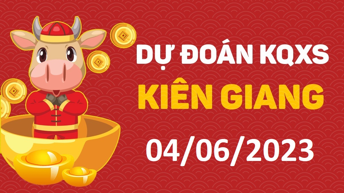 Dự đoán xổ số Kiên Giang 4-6-2023 chủ nhật – Dự đoán XSKG hôm nay