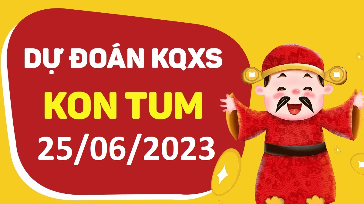 Dự đoán xổ số Kon Tum 25-6-2023 chủ nhật – Dự đoán XSKT hôm nay