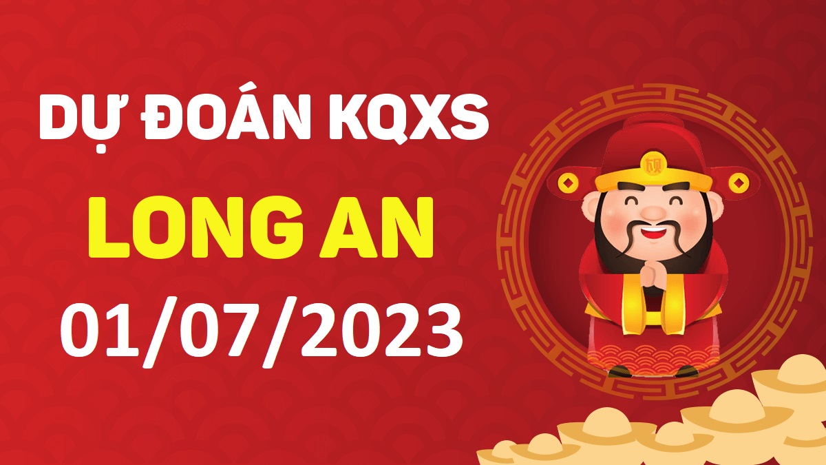 Dự đoán xổ số Long An 1-7-2023 thứ 7 – Dự đoán XSLA hôm nay