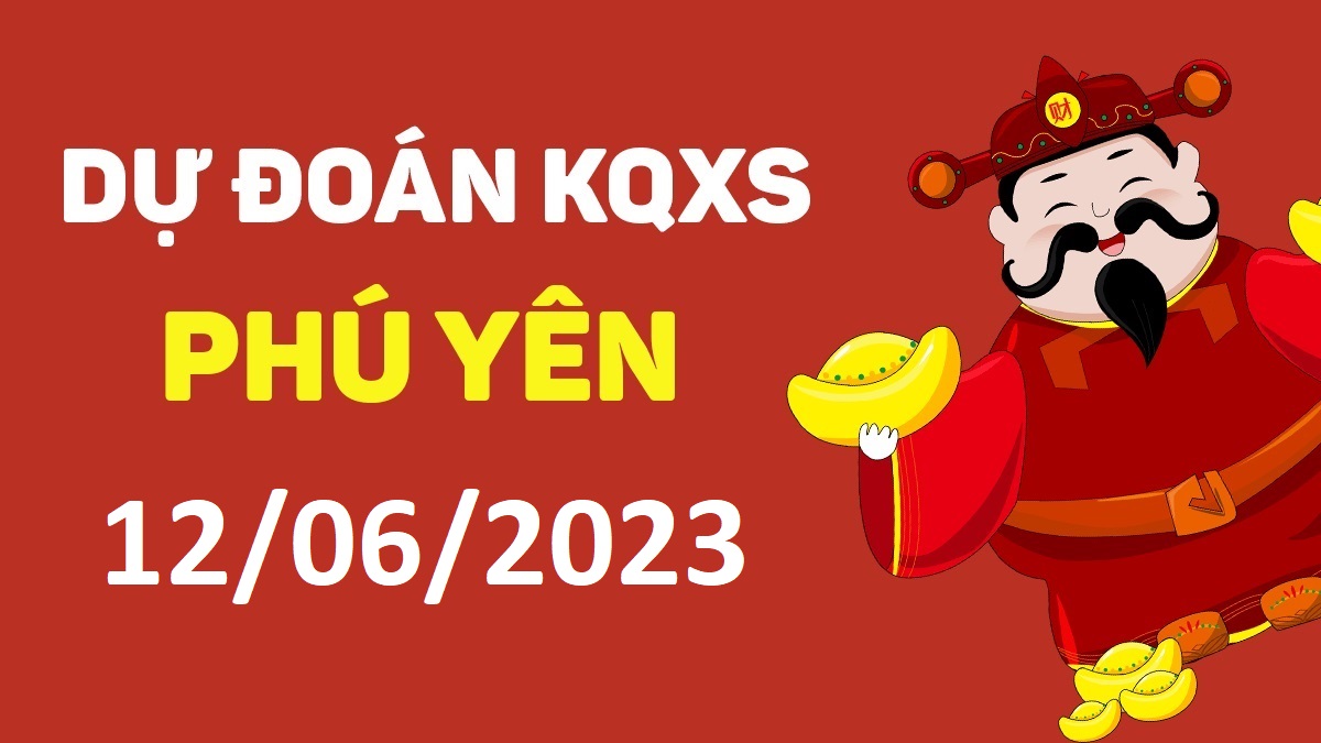 Dự đoán xổ số Phú Yên 12-6-2023 thứ 2 – Dự đoán XSPY hôm nay