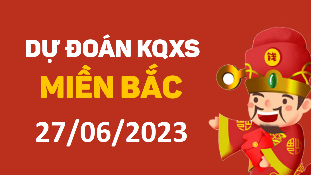 Dự đoán xổ số miền Bắc 27-6-2023 thứ 3 – Dự đoán XSQN hôm nay