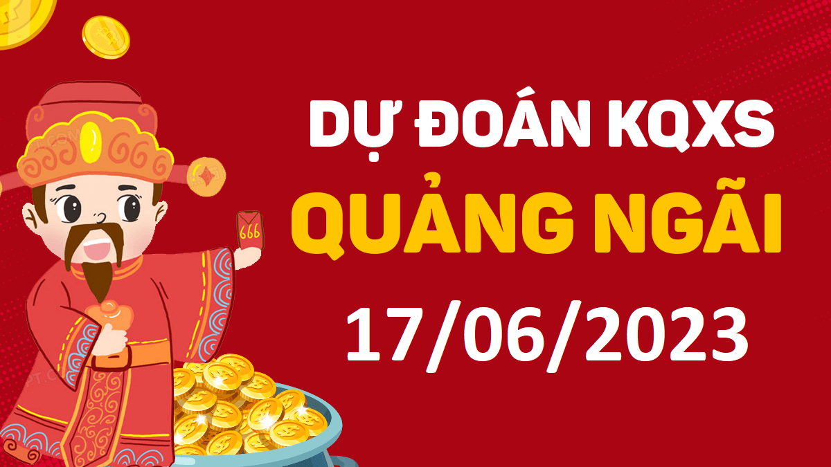 Dự đoán xổ số Quảng Ngãi 17-6-2023 thứ 7 – Dự đoán XSQNg hôm nay