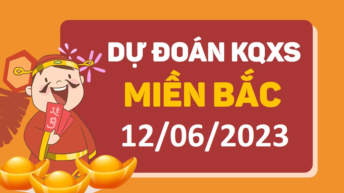 Dự đoán xổ số miền Bắc 12-6-2023 thứ 2 – Dự đoán XSTD hôm nay