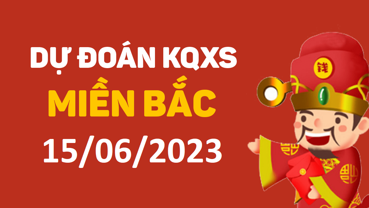 Dự đoán xổ số miền Bắc 15-6-2023 thứ 5 – Dự đoán XSTD hôm nay