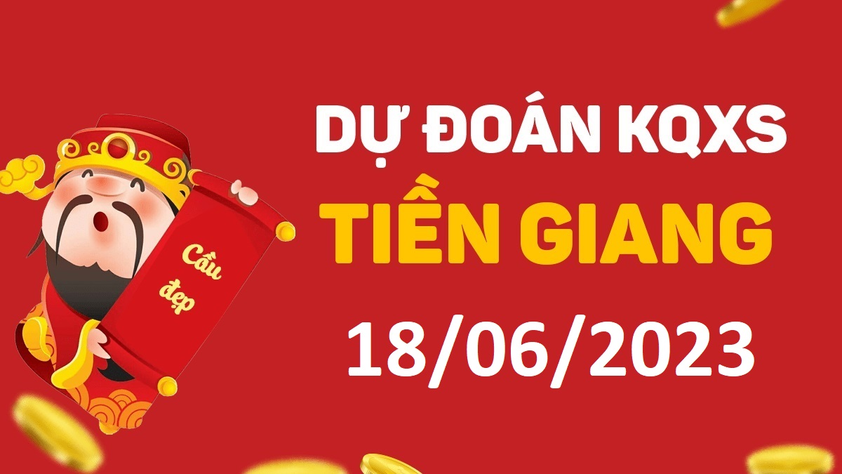 Dự đoán xổ số Tiền Giang 18-6-2023 chủ nhật – Dự đoán XSTG hôm nay