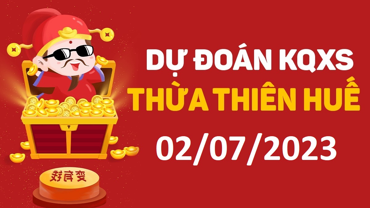 Dự đoán xổ số Huế 2-7-2023 chủ nhật – Dự đoán XSTTH hôm nay