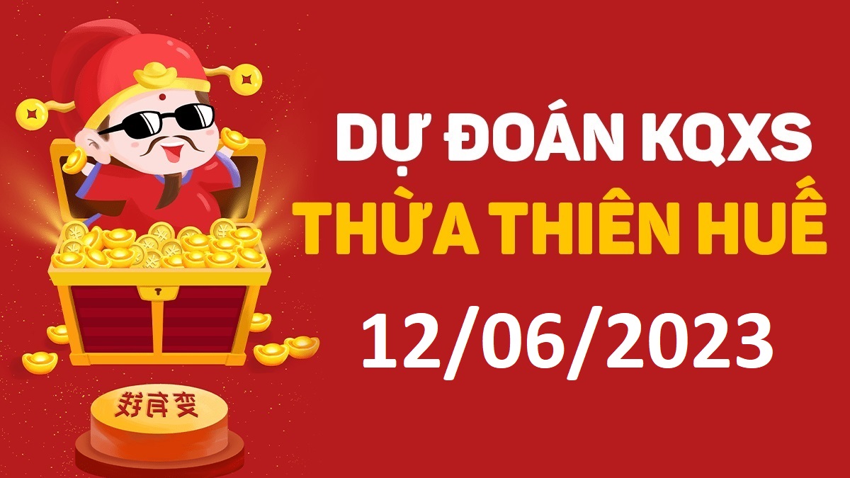 Dự đoán xổ số Huế 12-6-2023 thứ 2 – Dự đoán XSTTH hôm nay