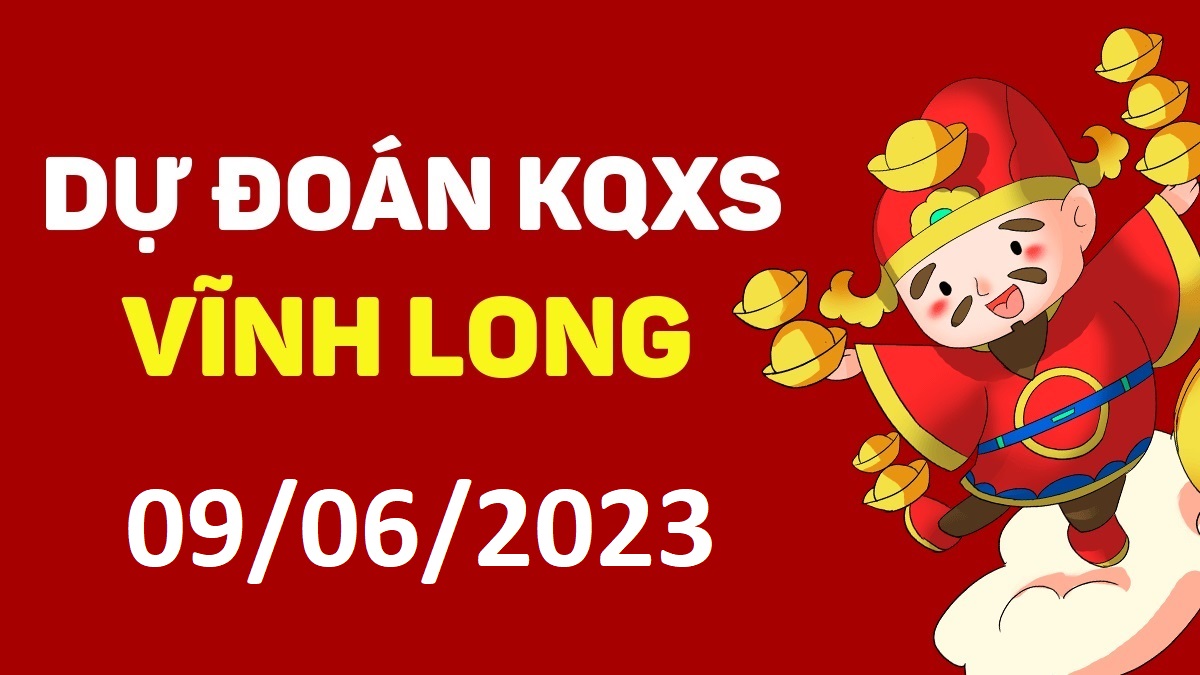 Dự đoán xổ số Vĩnh Long 9-6-2023 thứ 6 – Dự đoán XSVL hôm nay