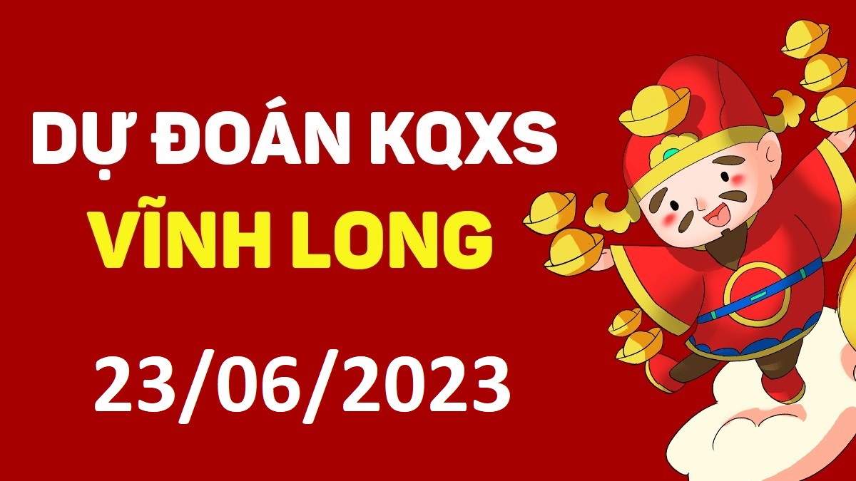 Dự đoán xổ số Vĩnh Long 23-6-2023 thứ 6 – Dự đoán XSVL hôm nay