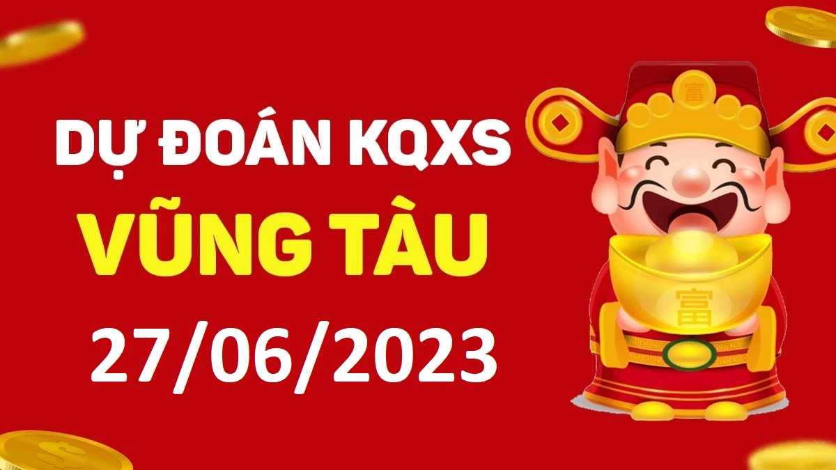 Dự đoán xổ số Vũng Tàu 27-6-2023 thứ 3 – Dự đoán XSVT hôm nay