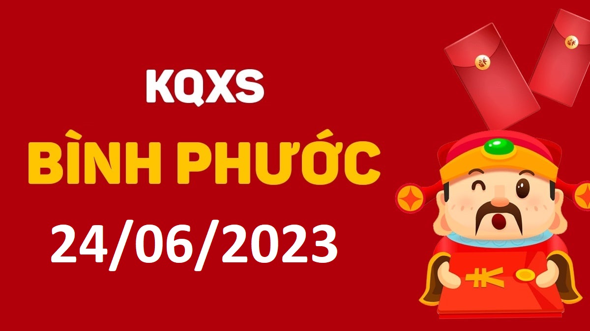 XSBP 24-6-2023 thứ 7 – KQ xổ số Bình Phước ngày 24 tháng 6