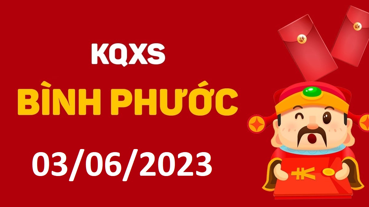 XSBP 3-6-2023 thứ 7 – KQ xổ số Bình Phước ngày 3 tháng 6