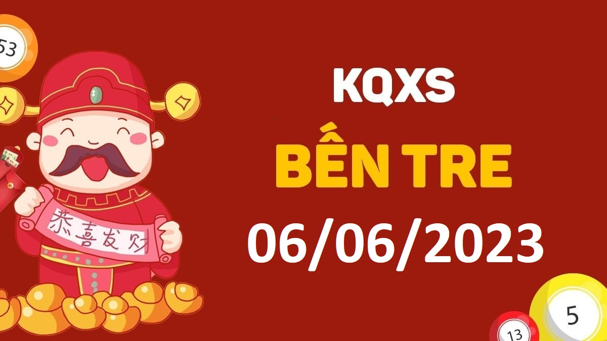 XSBT 6-6-2023 thứ 3 – KQ xổ số Bến Tre ngày 6 tháng 6