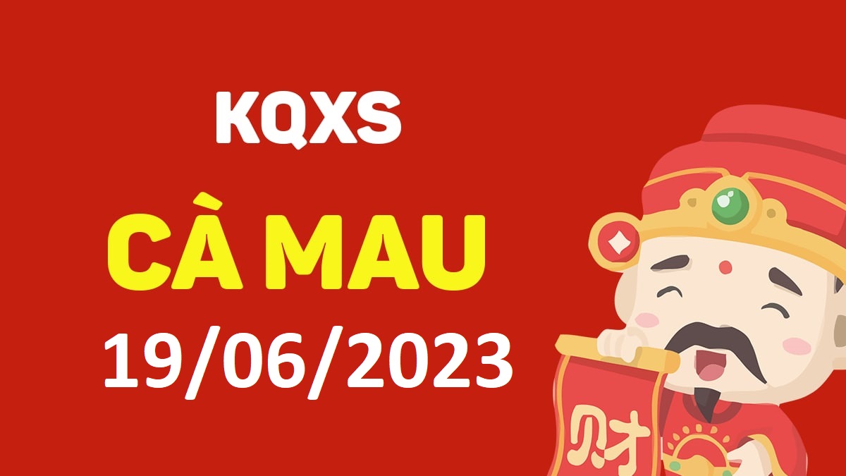 XSCM 19-6-2023 thứ 2 – KQ xổ số Cà Mau ngày 19 tháng 6