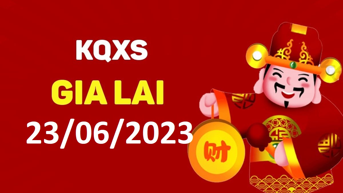 XSGL 23-6-2023 thứ 6 – KQ xổ số Gia Lai ngày 23 tháng 6